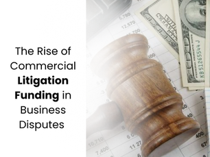 The Rise of Commercial Litigation Funding in Business Disputes