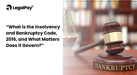 What is the Insolvency and Bankruptcy Code, 2016, and What Matters Does It Govern?