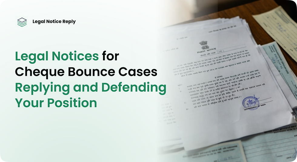 Legal Notices for Cheque Bounce Cases Replying and Defending Your Position