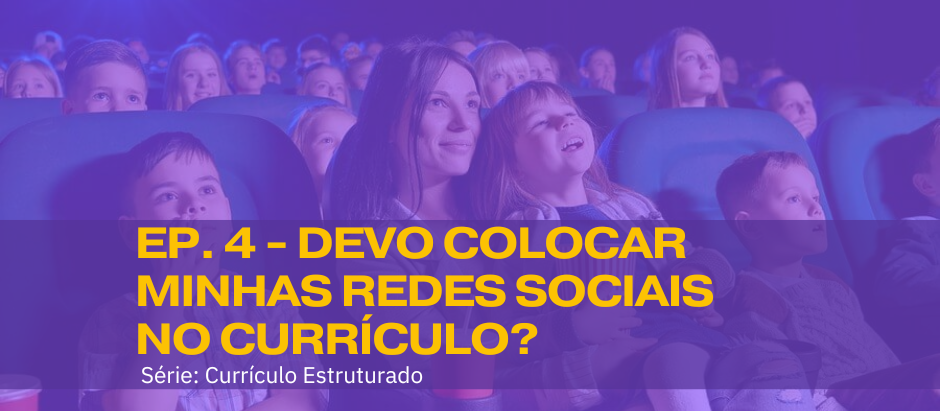 EPISÓDIO 4 - DEVO COLOCAR MINHAS REDES SOCIAIS NO CURRÍCULO? - SÉRIE CURRÍCULO ESTRUTURADO
