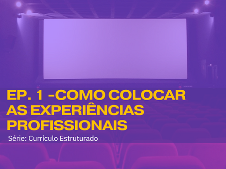 EPISÓDIO 1 - COMO COLOCAR EXPERIÊNCIAS PROFISSIONAIS NO CURRÍCULO - SÉRIE CURRÍCULO ESTRUTURADO