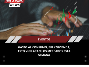 EVENTOS: Gasto al consumo, PIB y vivienda, esto vigilaran los mercados esta semana