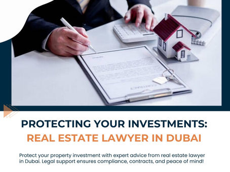 Protecting Your Investments: Real Estate Lawyer in Dubai