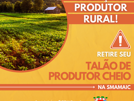 Atenção produtor rural brochiense: retire seu Talão de Produtor cheio na SMAMAIC!