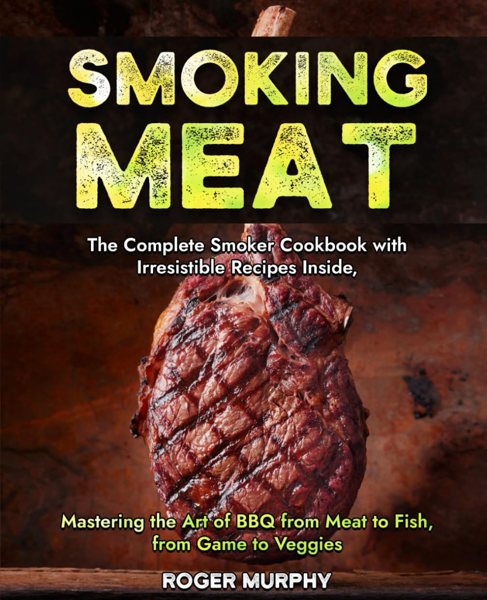 Smoking Meat: The Complete Smoker Cookbook with Irresistible Recipes Inside