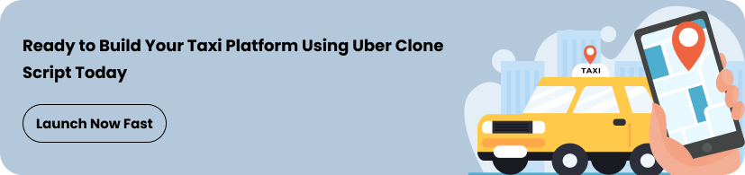 Ready to Build Your Taxi Platform Using Uber Clone Script Today