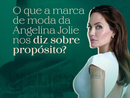 O que a marca de moda da Angelina Jolie nos diz sobre propósito?