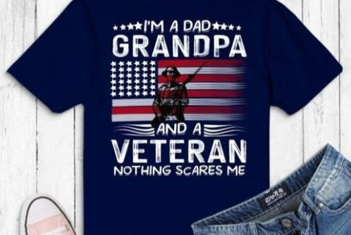 I'm A Dad Grandpa And A Veteran Nothing Scares Me