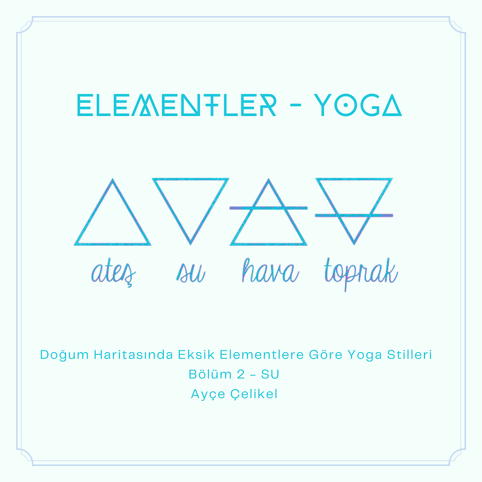 DOĞUM HARİTASINDA EKSİK ELEMENTLERE GÖRE YOGA STİLLERİ BÖLÜM 2- SU