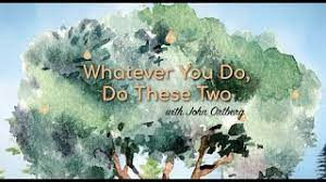 Whatever You Do, Do These Two - John Ortberg