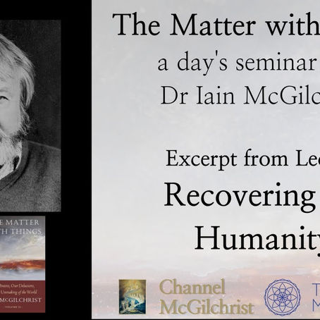 Recovering Our Humanity - Excerpt from Lecture - Dr. Iain McGilchrist