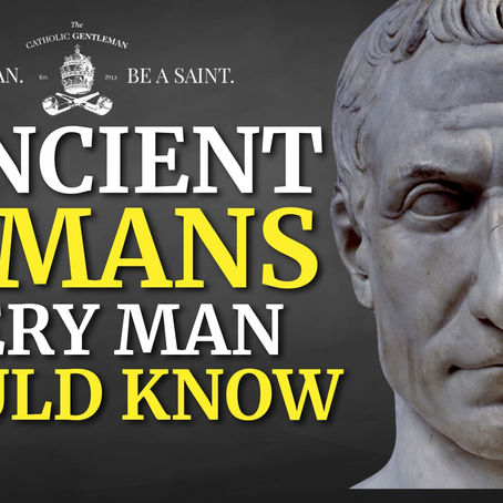 5 Ancient Romans Every Man Should Know - The Catholic Gentleman