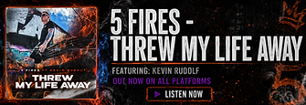 Threw My life Away 5 Fires