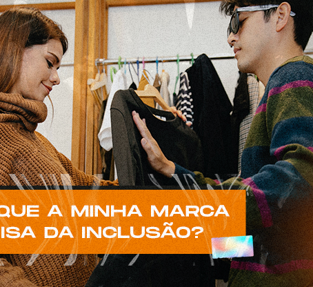 Por que a minha marca precisa da inclusão?  