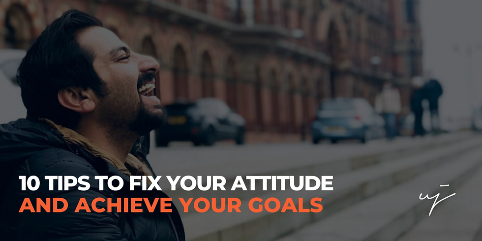 10 Tips to fix your Attitude and achieve your Goals
