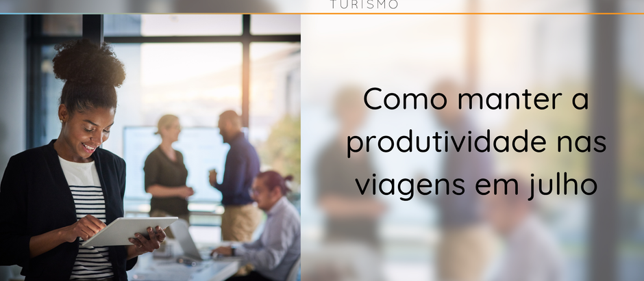 Como manter a produtividade nas viagens em julho