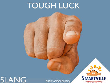 O que quer dizer "Tough Luck"?