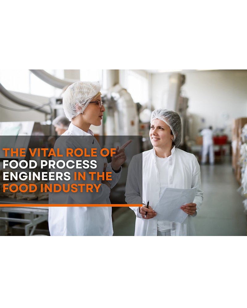 The Vital Role of Food Process Engineers in the Food Industry