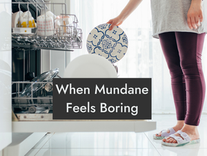 When Mundane Feels Boring-