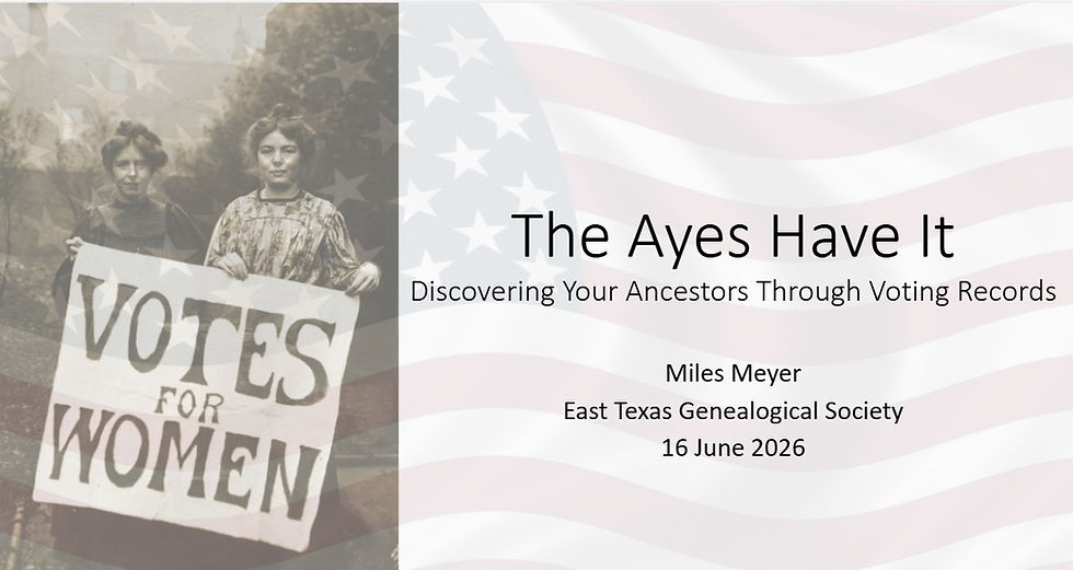 East Texas Genealogical Society - The Ayes Have It: Finding Your Ancestors through Voting Records