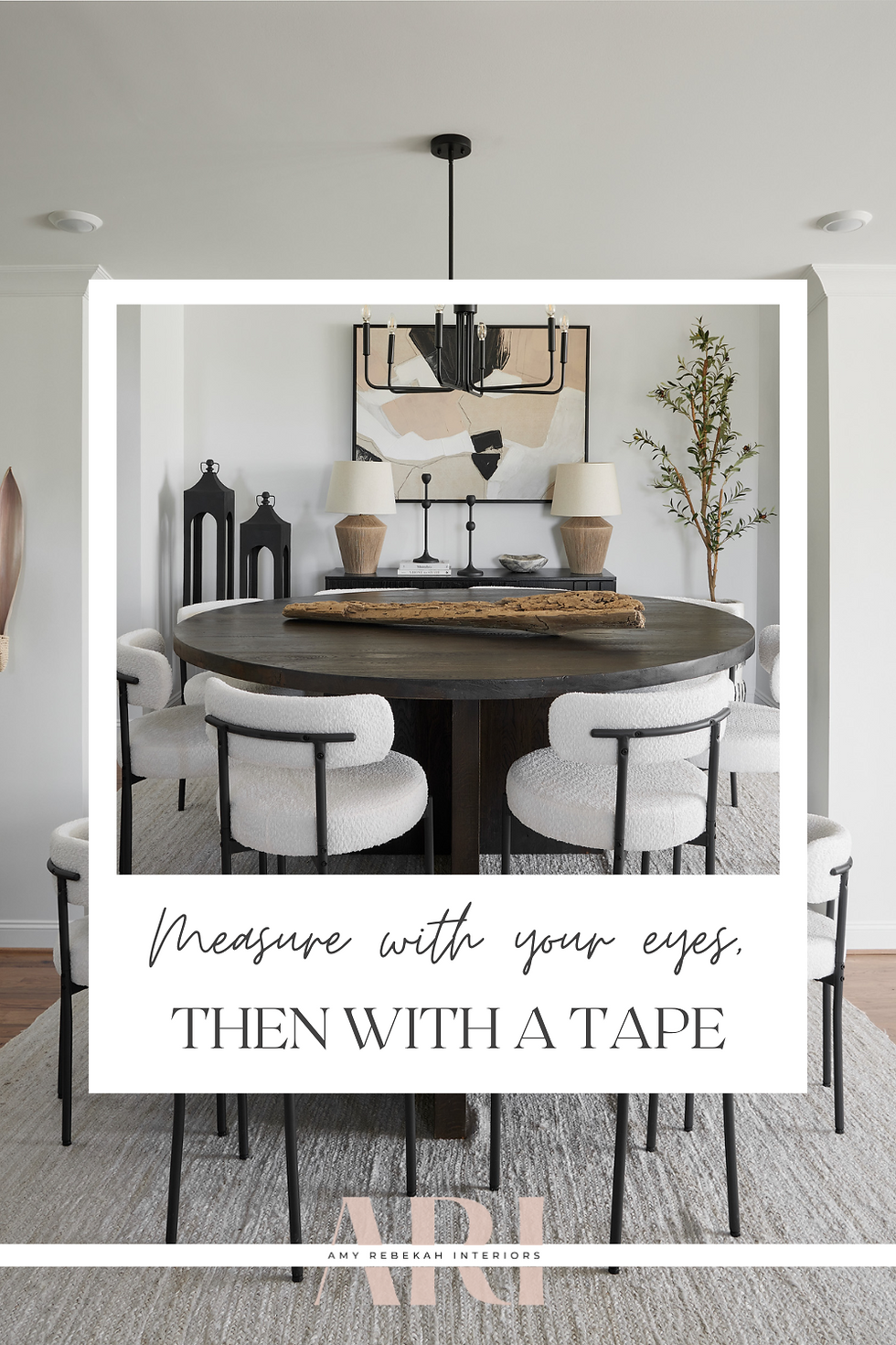 Modern dining room with round table, six chairs, abstract art, and black chandelier. Text reads "Measure with your eyes, then with a tape."