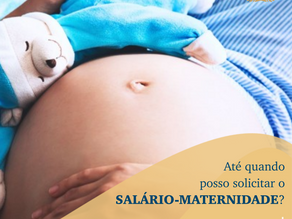 Até quando posso solicitar o Salário-Maternidade?