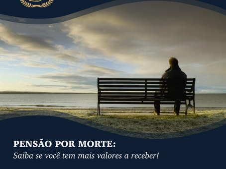 Pensão por Morte: saiba se você tem mais valores a receber.