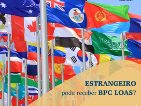 Estrangeiro pode receber BPC LOAS?