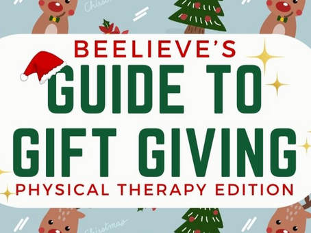 Beelieve's Guide to Gift Giving- Physical Therapy Edition