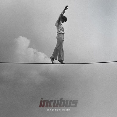 Incubus - If Not Now, When?