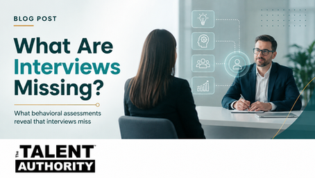 Graphic for Talent Authority blog post titled “What Are Interviews Missing?” showing a candidate interview scene, behavioral assessment icons, and the Talent Authority logo, representing how assessments can reveal candidate fit, communication style, decision-making, and performance potential beyond the interview.