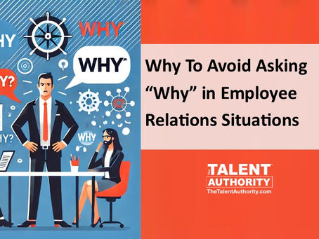Why To Avoid Asking "Why" in Employee Relations Situations
