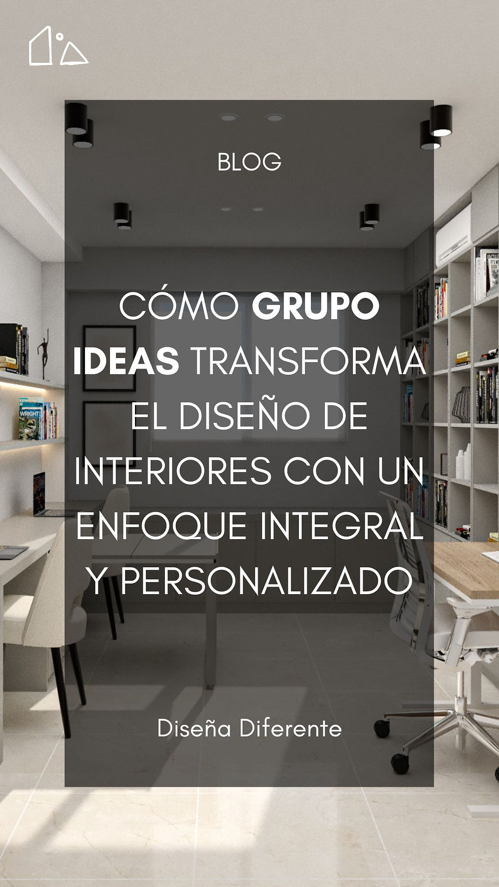 Cómo Grupo Ideas transforma el diseño de interiores con un enfoque integral y personalizado