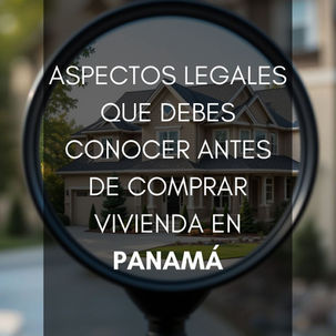 Aspectos legales que debes conocer antes de comprar vivienda en Panamá