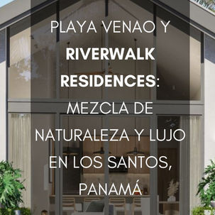 Playa Venao y Riverwalk Residences: Mezcla de Naturaleza y Lujo en Los Santos, Panamá
