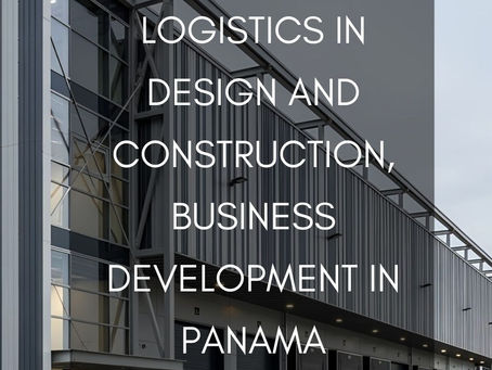 Logistics in Design and Construction, Business Development in Panama