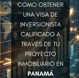 Como Obtener una Visa de Inversionista Calificado a través de tu Proyecto Inmobiliario en Panamá