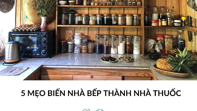 5 MẸO BIẾN NHÀ BẾP THÀNH THUỐC