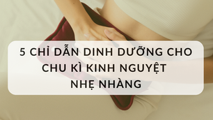 DINH DƯỠNG CHO CHU KỲ KINH NGUYỆT NHẸ NHÀNG