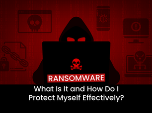 Ransomware: What Is It and How Do I Protect Myself Effectively?