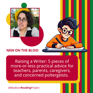 Raising a Writer: 5 pieces of more-or-less practical advice for teachers, parents, caregivers, and concerned poltergeists