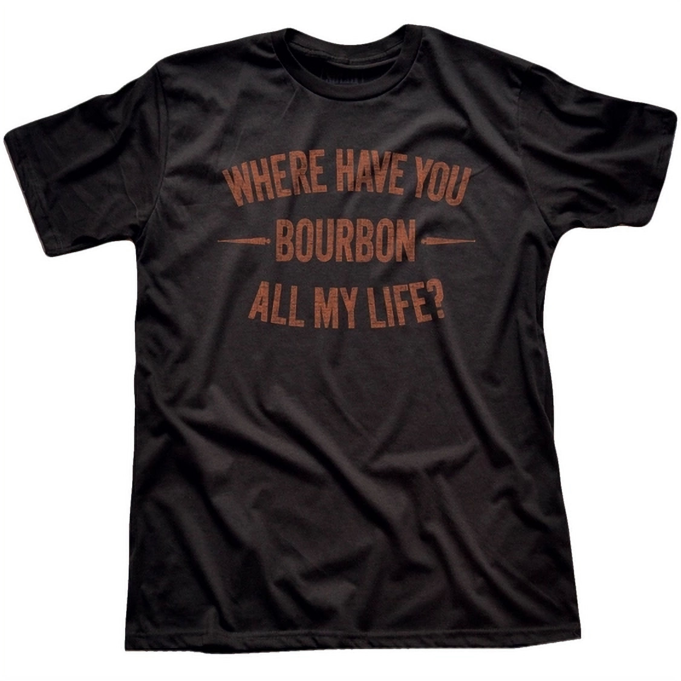 Where Have You Bourbon All My Life? Short-Sleeve Graphic Tee