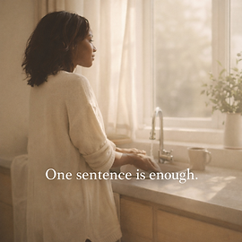 A woman in a quiet, everyday moment—standing by a sunlit window in soft neutral tones—pauses peacefully in a calm home setting. The atmosphere feels simple and unhurried, reflecting stillness and presence. Overlaid text reads: “One sentence is enough.”