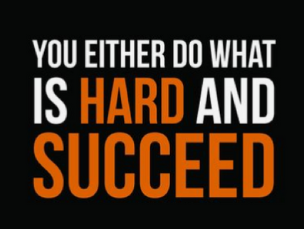 You EITHER Do What Is HARD And SUCCEED !