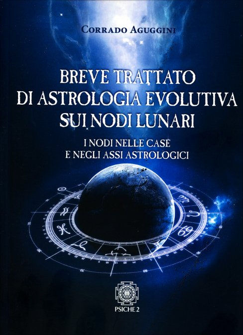 BREVE TRATTATO DI ASTROLOGIA EVOLUTIVA SUI NODI LUNARI. Corrado Aguggini