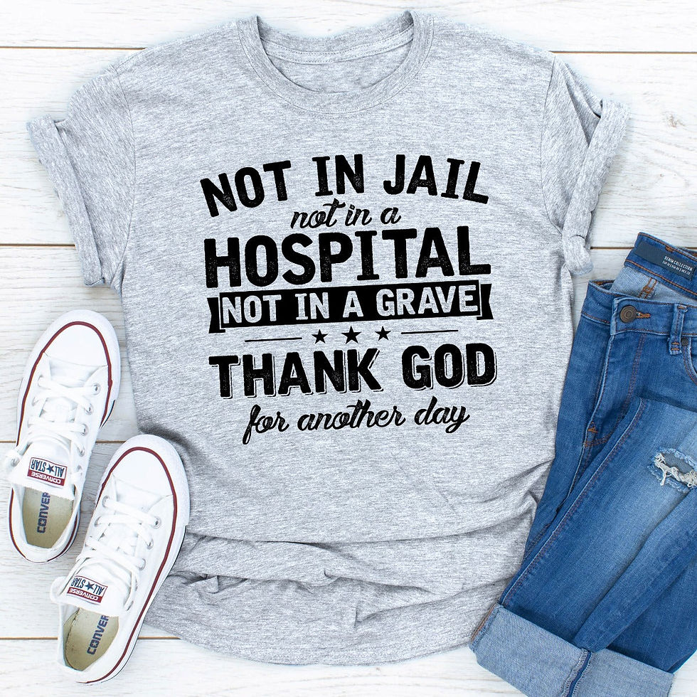 Thumbnail: Not in Jail Not in a Hospital Not in a Grave T-Shirt