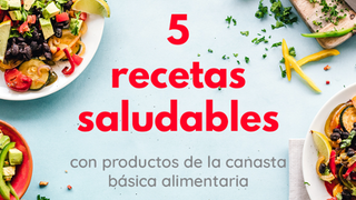 5 recetas saludables con productos de la canasta básica alimentaria