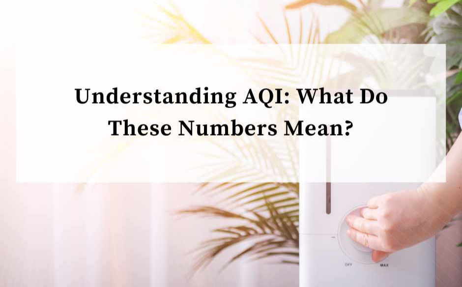 Understanding AQI: What Do These Numbers Mean?