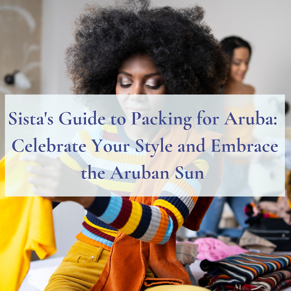 Sista's Guide to Packing for Aruba: Celebrate Your Style and Embrace the Aruban Sun