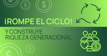 Rompe el Ciclo y Construye Riqueza Generacional